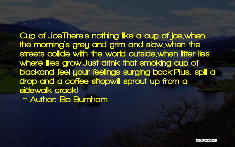 Bo Burnham Quotes: Cup Of Joethere's Nothing Like A Cup Of Joe,when The Morning's Grey And Grim And Slow,when The Streets Collide With