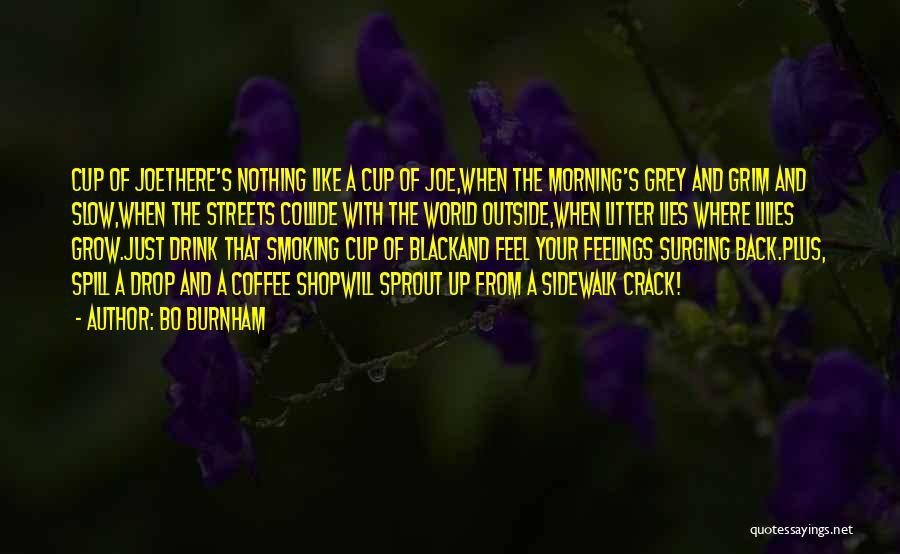 Bo Burnham Quotes: Cup Of Joethere's Nothing Like A Cup Of Joe,when The Morning's Grey And Grim And Slow,when The Streets Collide With