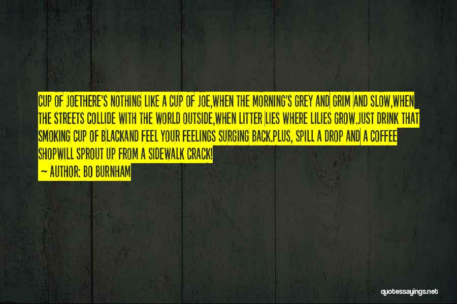 Bo Burnham Quotes: Cup Of Joethere's Nothing Like A Cup Of Joe,when The Morning's Grey And Grim And Slow,when The Streets Collide With