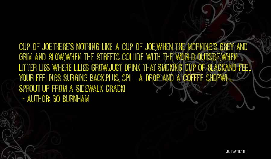 Bo Burnham Quotes: Cup Of Joethere's Nothing Like A Cup Of Joe,when The Morning's Grey And Grim And Slow,when The Streets Collide With