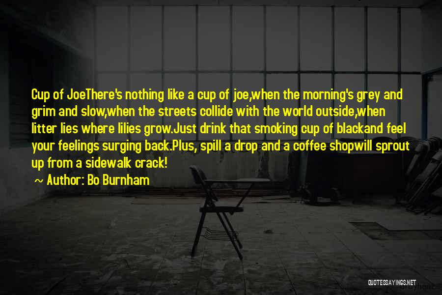 Bo Burnham Quotes: Cup Of Joethere's Nothing Like A Cup Of Joe,when The Morning's Grey And Grim And Slow,when The Streets Collide With