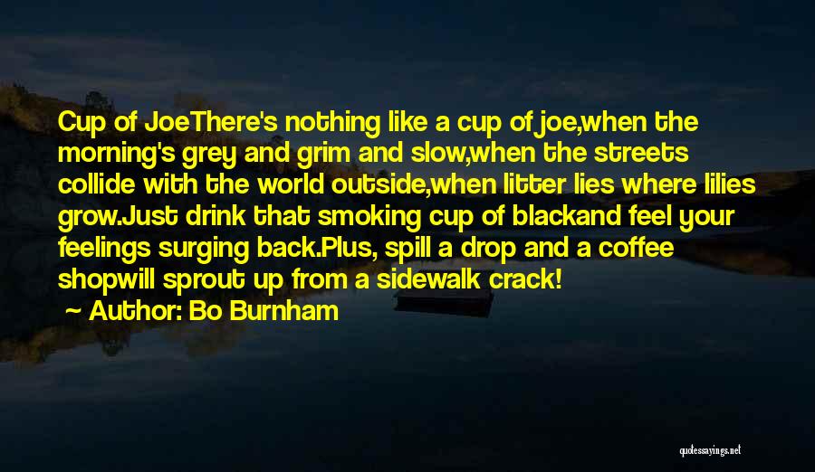 Bo Burnham Quotes: Cup Of Joethere's Nothing Like A Cup Of Joe,when The Morning's Grey And Grim And Slow,when The Streets Collide With