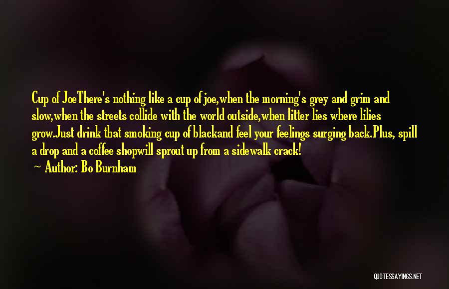 Bo Burnham Quotes: Cup Of Joethere's Nothing Like A Cup Of Joe,when The Morning's Grey And Grim And Slow,when The Streets Collide With