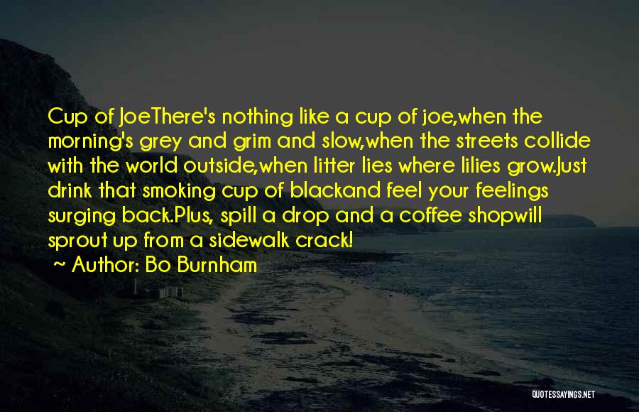 Bo Burnham Quotes: Cup Of Joethere's Nothing Like A Cup Of Joe,when The Morning's Grey And Grim And Slow,when The Streets Collide With