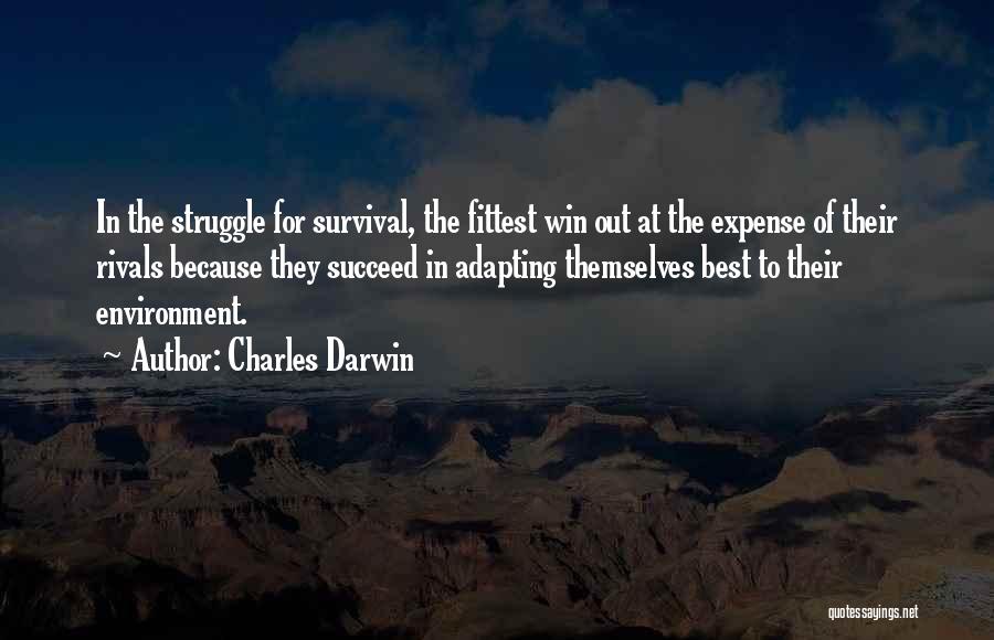 Charles Darwin Quotes: In The Struggle For Survival, The Fittest Win Out At The Expense Of Their Rivals Because They Succeed In Adapting