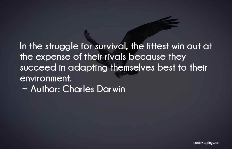 Charles Darwin Quotes: In The Struggle For Survival, The Fittest Win Out At The Expense Of Their Rivals Because They Succeed In Adapting