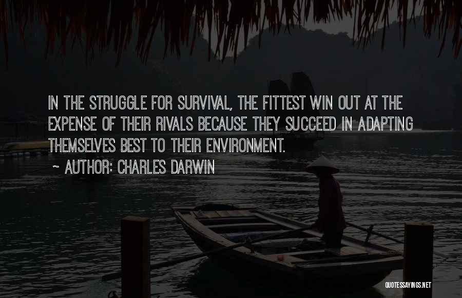 Charles Darwin Quotes: In The Struggle For Survival, The Fittest Win Out At The Expense Of Their Rivals Because They Succeed In Adapting