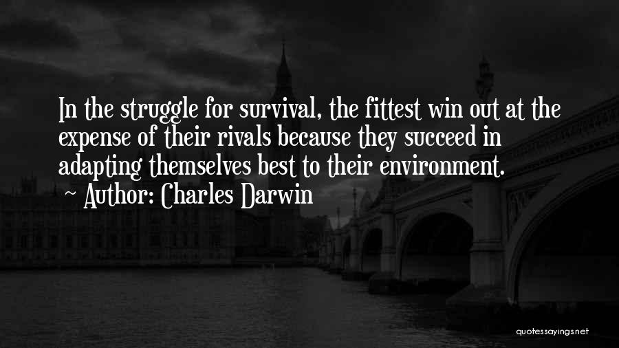 Charles Darwin Quotes: In The Struggle For Survival, The Fittest Win Out At The Expense Of Their Rivals Because They Succeed In Adapting