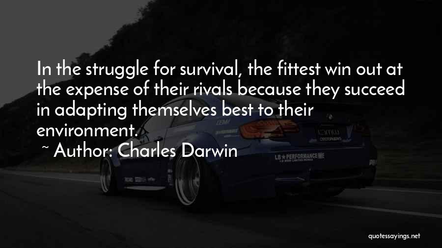 Charles Darwin Quotes: In The Struggle For Survival, The Fittest Win Out At The Expense Of Their Rivals Because They Succeed In Adapting