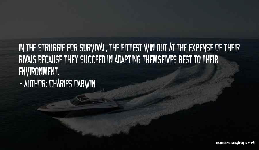 Charles Darwin Quotes: In The Struggle For Survival, The Fittest Win Out At The Expense Of Their Rivals Because They Succeed In Adapting