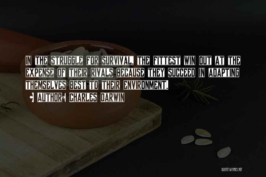 Charles Darwin Quotes: In The Struggle For Survival, The Fittest Win Out At The Expense Of Their Rivals Because They Succeed In Adapting