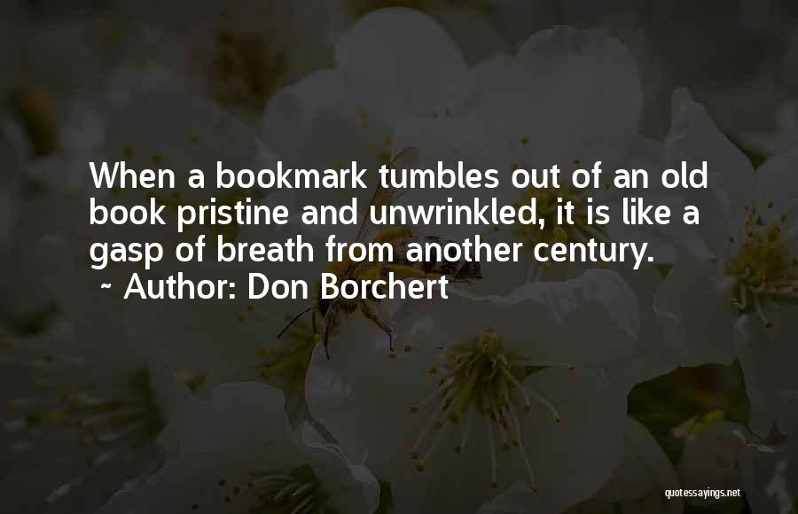 Don Borchert Quotes: When A Bookmark Tumbles Out Of An Old Book Pristine And Unwrinkled, It Is Like A Gasp Of Breath From