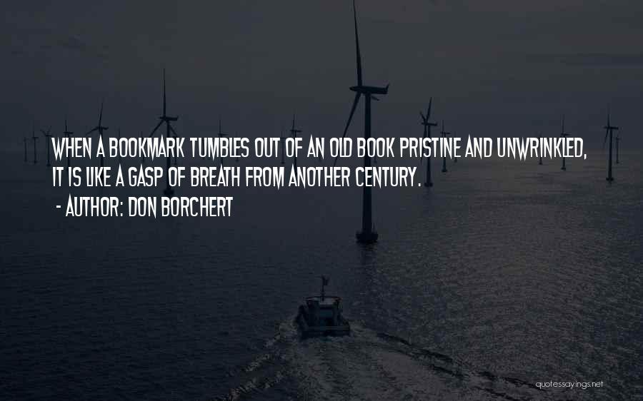Don Borchert Quotes: When A Bookmark Tumbles Out Of An Old Book Pristine And Unwrinkled, It Is Like A Gasp Of Breath From