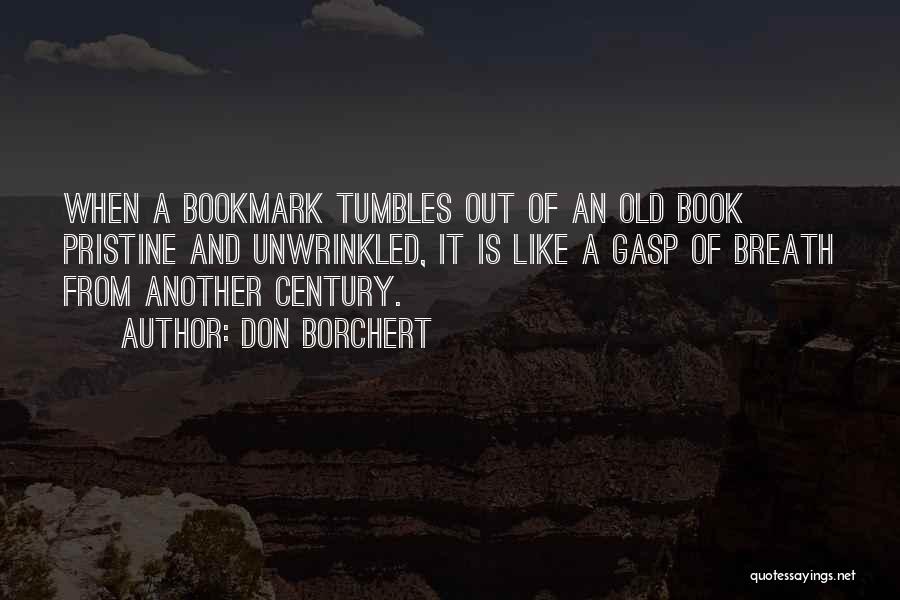 Don Borchert Quotes: When A Bookmark Tumbles Out Of An Old Book Pristine And Unwrinkled, It Is Like A Gasp Of Breath From
