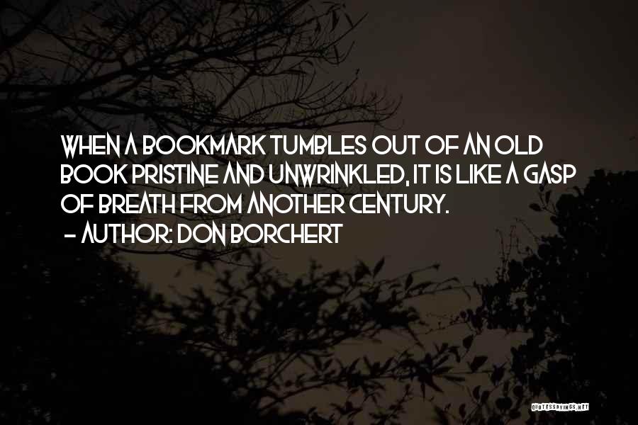 Don Borchert Quotes: When A Bookmark Tumbles Out Of An Old Book Pristine And Unwrinkled, It Is Like A Gasp Of Breath From