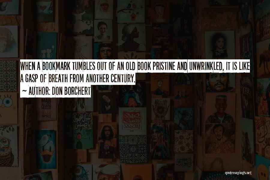Don Borchert Quotes: When A Bookmark Tumbles Out Of An Old Book Pristine And Unwrinkled, It Is Like A Gasp Of Breath From