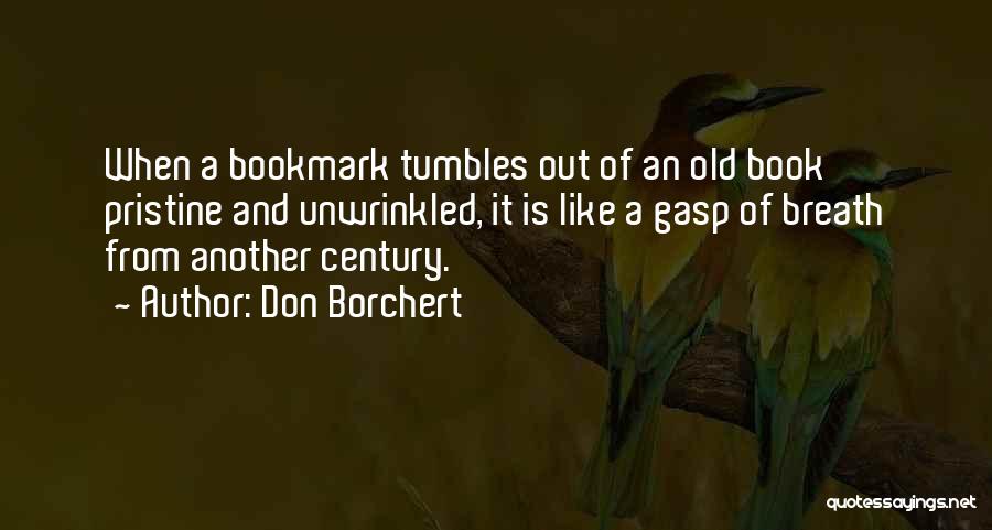 Don Borchert Quotes: When A Bookmark Tumbles Out Of An Old Book Pristine And Unwrinkled, It Is Like A Gasp Of Breath From