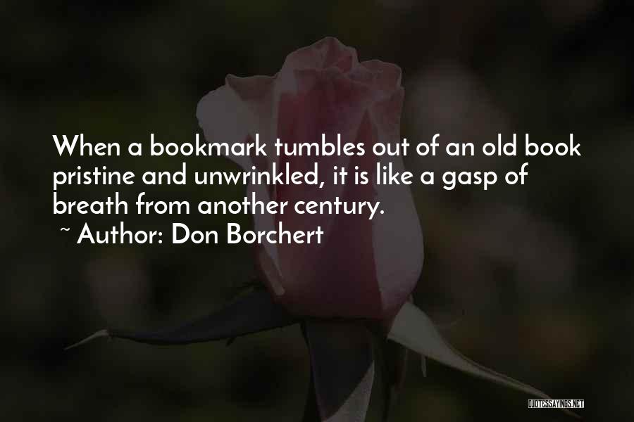 Don Borchert Quotes: When A Bookmark Tumbles Out Of An Old Book Pristine And Unwrinkled, It Is Like A Gasp Of Breath From