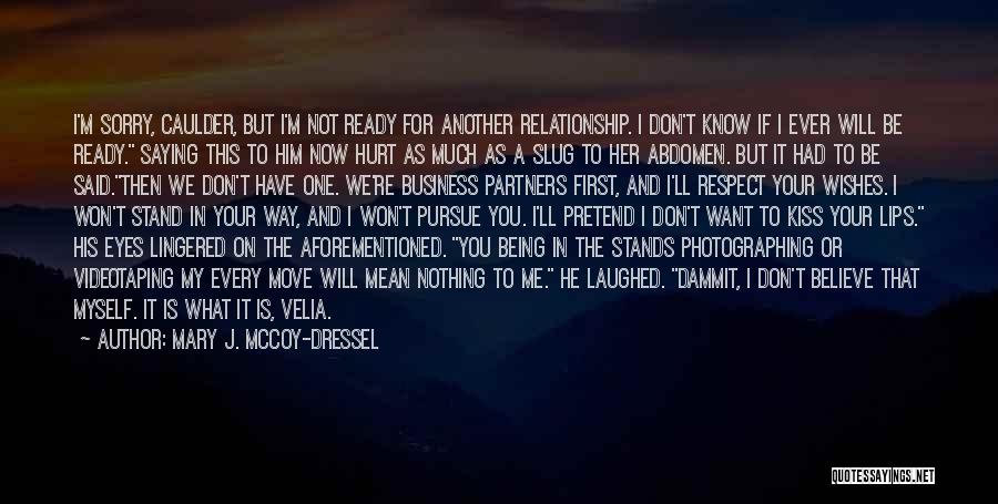 Mary J. McCoy-Dressel Quotes: I'm Sorry, Caulder, But I'm Not Ready For Another Relationship. I Don't Know If I Ever Will Be Ready. Saying