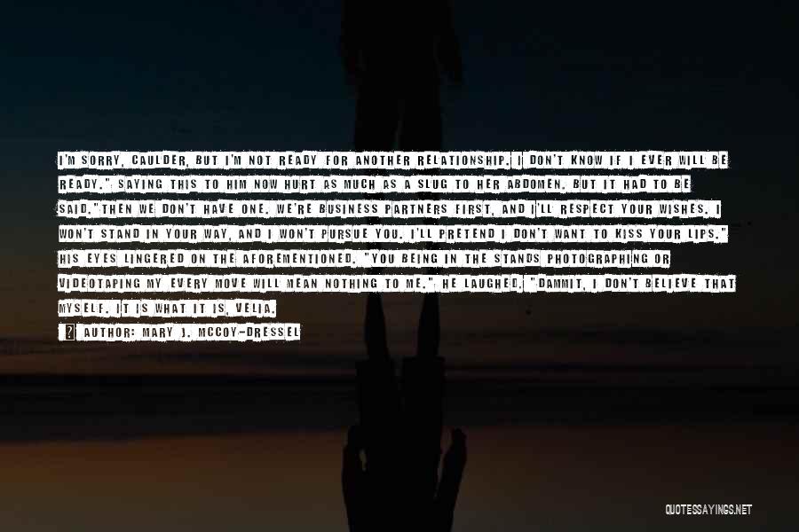 Mary J. McCoy-Dressel Quotes: I'm Sorry, Caulder, But I'm Not Ready For Another Relationship. I Don't Know If I Ever Will Be Ready. Saying