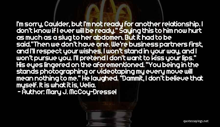 Mary J. McCoy-Dressel Quotes: I'm Sorry, Caulder, But I'm Not Ready For Another Relationship. I Don't Know If I Ever Will Be Ready. Saying