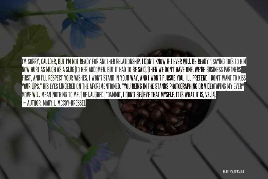 Mary J. McCoy-Dressel Quotes: I'm Sorry, Caulder, But I'm Not Ready For Another Relationship. I Don't Know If I Ever Will Be Ready. Saying