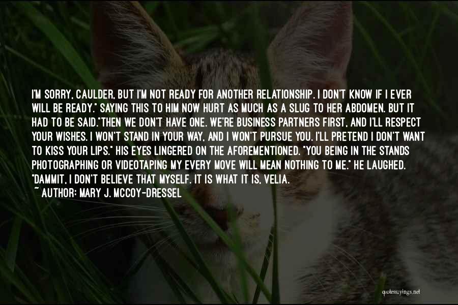Mary J. McCoy-Dressel Quotes: I'm Sorry, Caulder, But I'm Not Ready For Another Relationship. I Don't Know If I Ever Will Be Ready. Saying