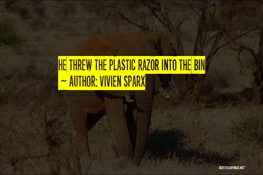 Vivien Sparx Quotes: He Threw The Plastic Razor Into The Bin