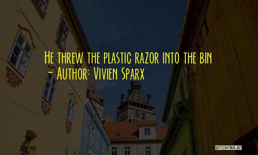 Vivien Sparx Quotes: He Threw The Plastic Razor Into The Bin