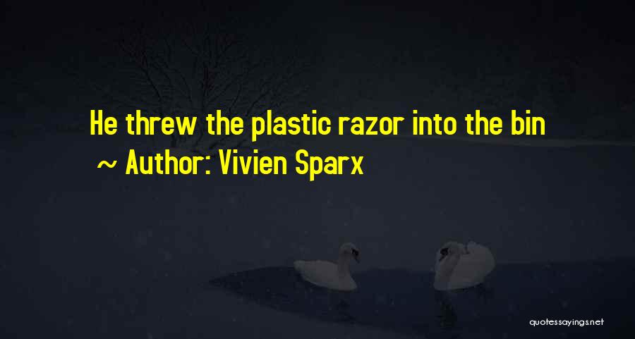 Vivien Sparx Quotes: He Threw The Plastic Razor Into The Bin