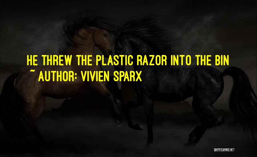 Vivien Sparx Quotes: He Threw The Plastic Razor Into The Bin