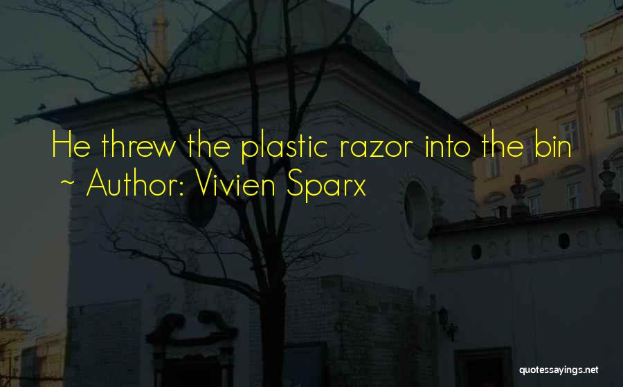Vivien Sparx Quotes: He Threw The Plastic Razor Into The Bin