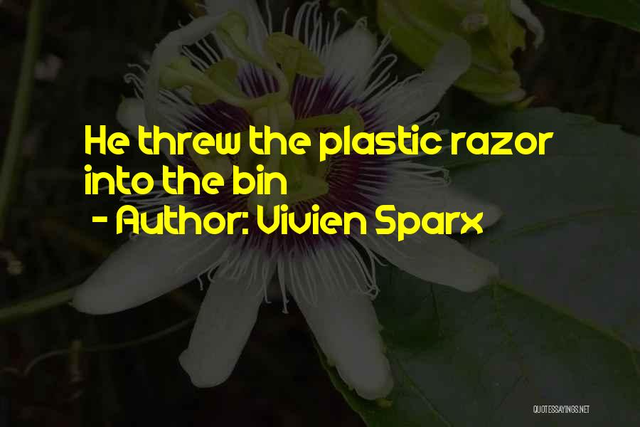 Vivien Sparx Quotes: He Threw The Plastic Razor Into The Bin