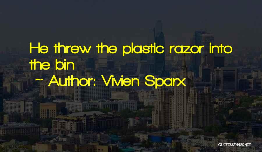 Vivien Sparx Quotes: He Threw The Plastic Razor Into The Bin