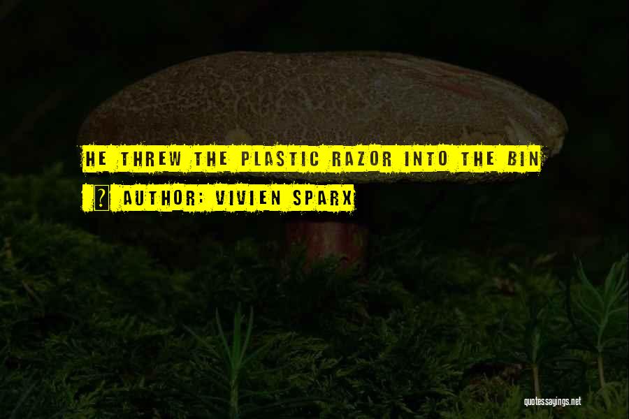 Vivien Sparx Quotes: He Threw The Plastic Razor Into The Bin