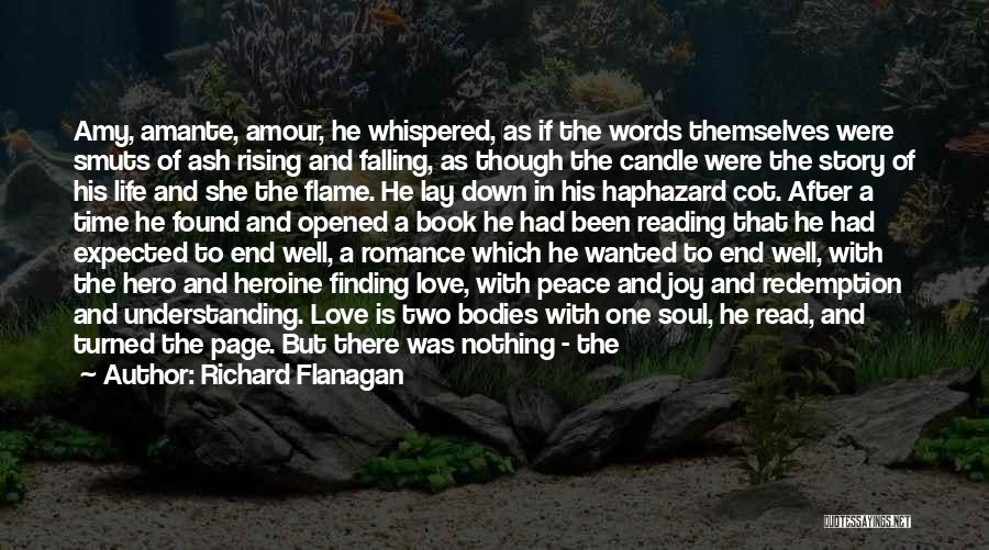 Richard Flanagan Quotes: Amy, Amante, Amour, He Whispered, As If The Words Themselves Were Smuts Of Ash Rising And Falling, As Though The