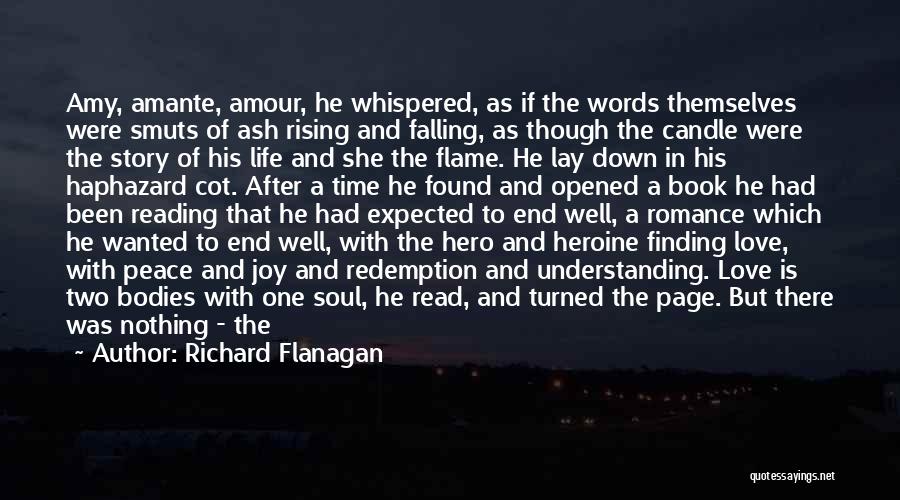Richard Flanagan Quotes: Amy, Amante, Amour, He Whispered, As If The Words Themselves Were Smuts Of Ash Rising And Falling, As Though The