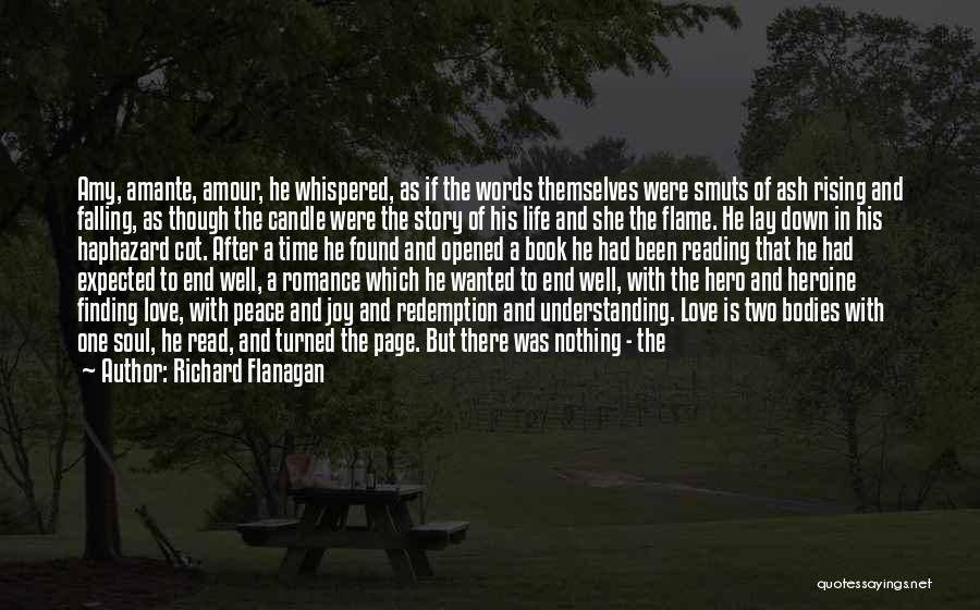 Richard Flanagan Quotes: Amy, Amante, Amour, He Whispered, As If The Words Themselves Were Smuts Of Ash Rising And Falling, As Though The