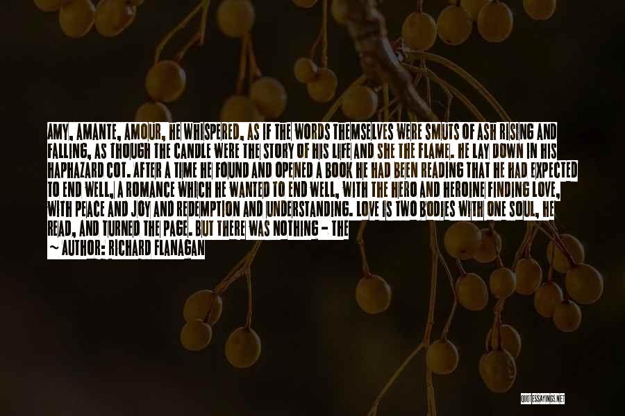 Richard Flanagan Quotes: Amy, Amante, Amour, He Whispered, As If The Words Themselves Were Smuts Of Ash Rising And Falling, As Though The