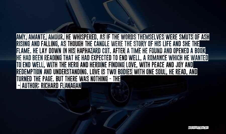 Richard Flanagan Quotes: Amy, Amante, Amour, He Whispered, As If The Words Themselves Were Smuts Of Ash Rising And Falling, As Though The