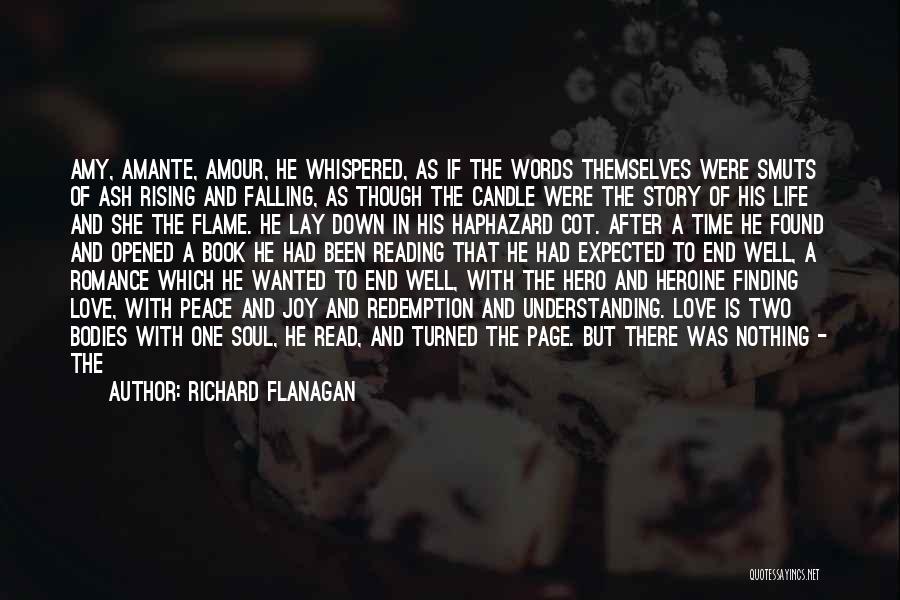 Richard Flanagan Quotes: Amy, Amante, Amour, He Whispered, As If The Words Themselves Were Smuts Of Ash Rising And Falling, As Though The