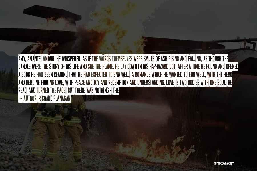 Richard Flanagan Quotes: Amy, Amante, Amour, He Whispered, As If The Words Themselves Were Smuts Of Ash Rising And Falling, As Though The