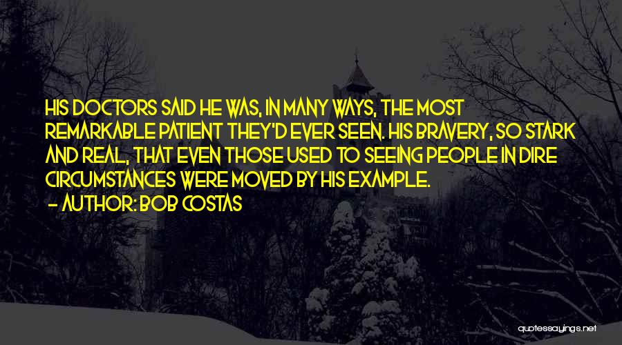 Bob Costas Quotes: His Doctors Said He Was, In Many Ways, The Most Remarkable Patient They'd Ever Seen. His Bravery, So Stark And