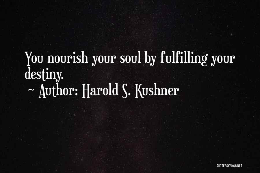 Harold S. Kushner Quotes: You Nourish Your Soul By Fulfilling Your Destiny.