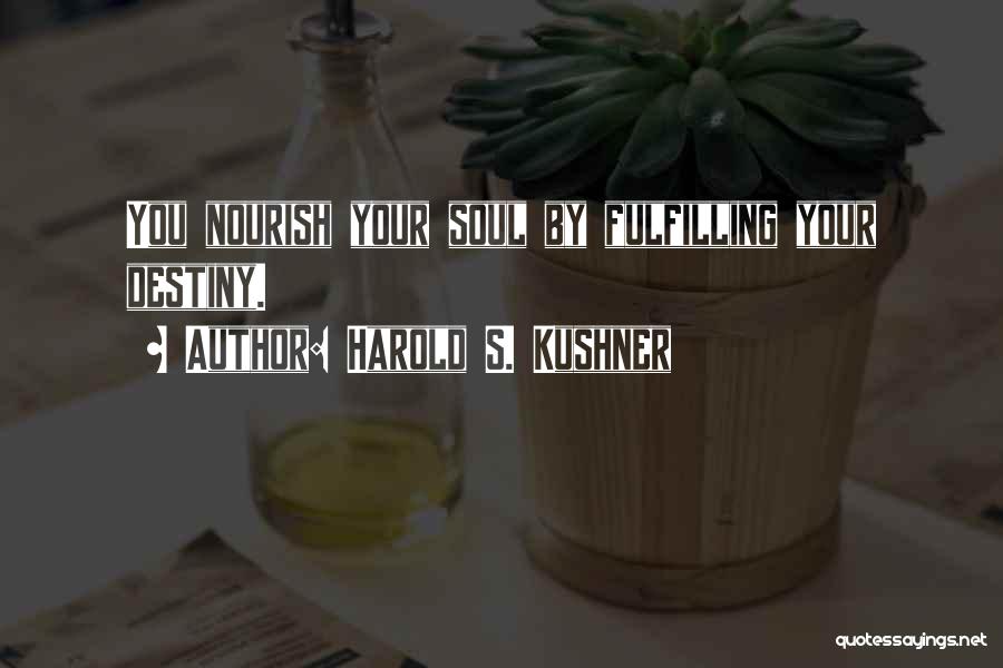 Harold S. Kushner Quotes: You Nourish Your Soul By Fulfilling Your Destiny.