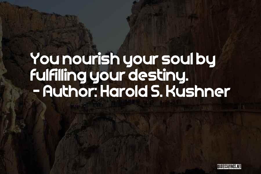 Harold S. Kushner Quotes: You Nourish Your Soul By Fulfilling Your Destiny.