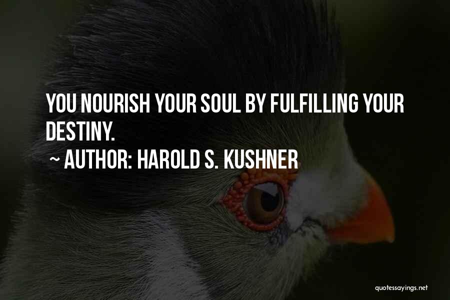 Harold S. Kushner Quotes: You Nourish Your Soul By Fulfilling Your Destiny.