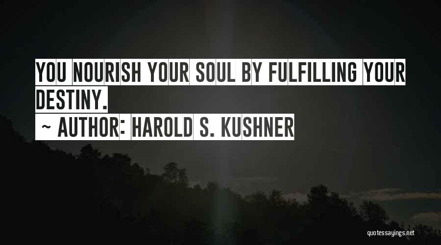 Harold S. Kushner Quotes: You Nourish Your Soul By Fulfilling Your Destiny.