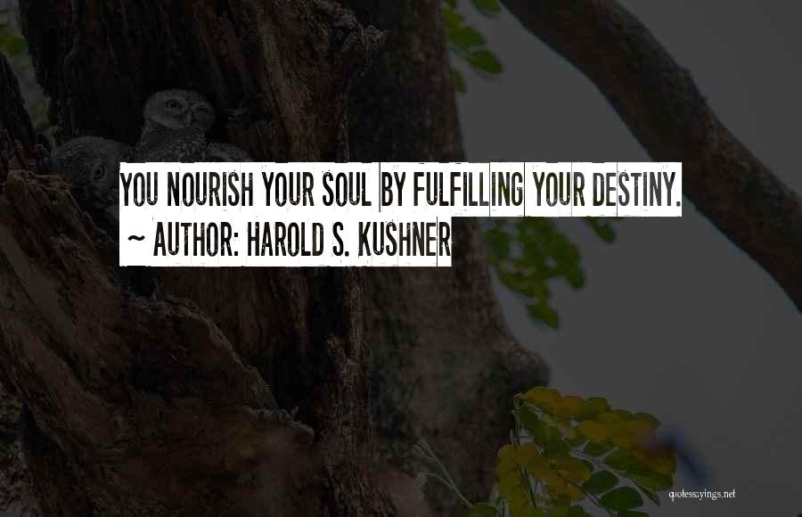 Harold S. Kushner Quotes: You Nourish Your Soul By Fulfilling Your Destiny.