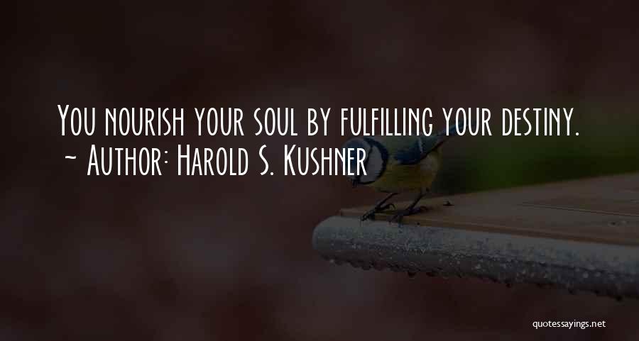 Harold S. Kushner Quotes: You Nourish Your Soul By Fulfilling Your Destiny.